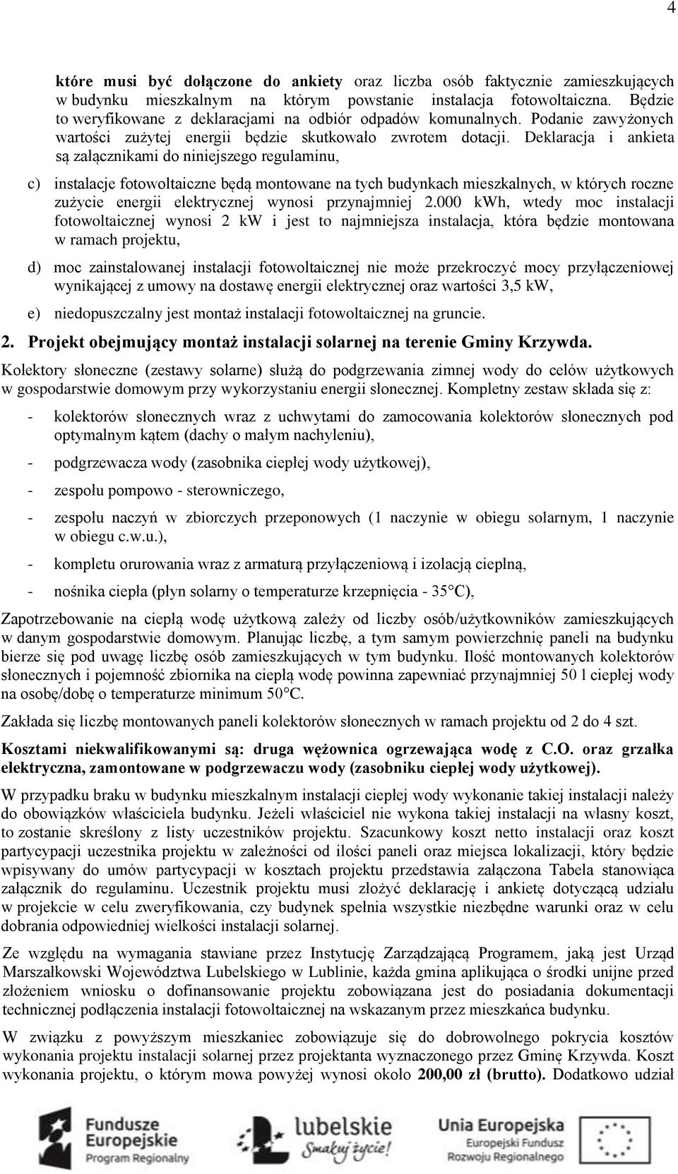 Deklaracja i ankieta są załącznikami do niniejszego regulaminu, c) instalacje fotowoltaiczne będą montowane na tych budynkach mieszkalnych, w których roczne zużycie energii elektrycznej wynosi