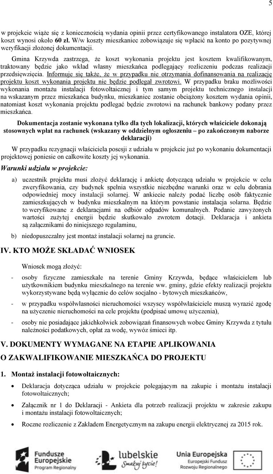 Gmina Krzywda zastrzega, że koszt wykonania projektu jest kosztem kwalifikowanym, traktowany będzie jako wkład własny mieszkańca podlegający rozliczeniu podczas realizacji przedsięwzięcia.