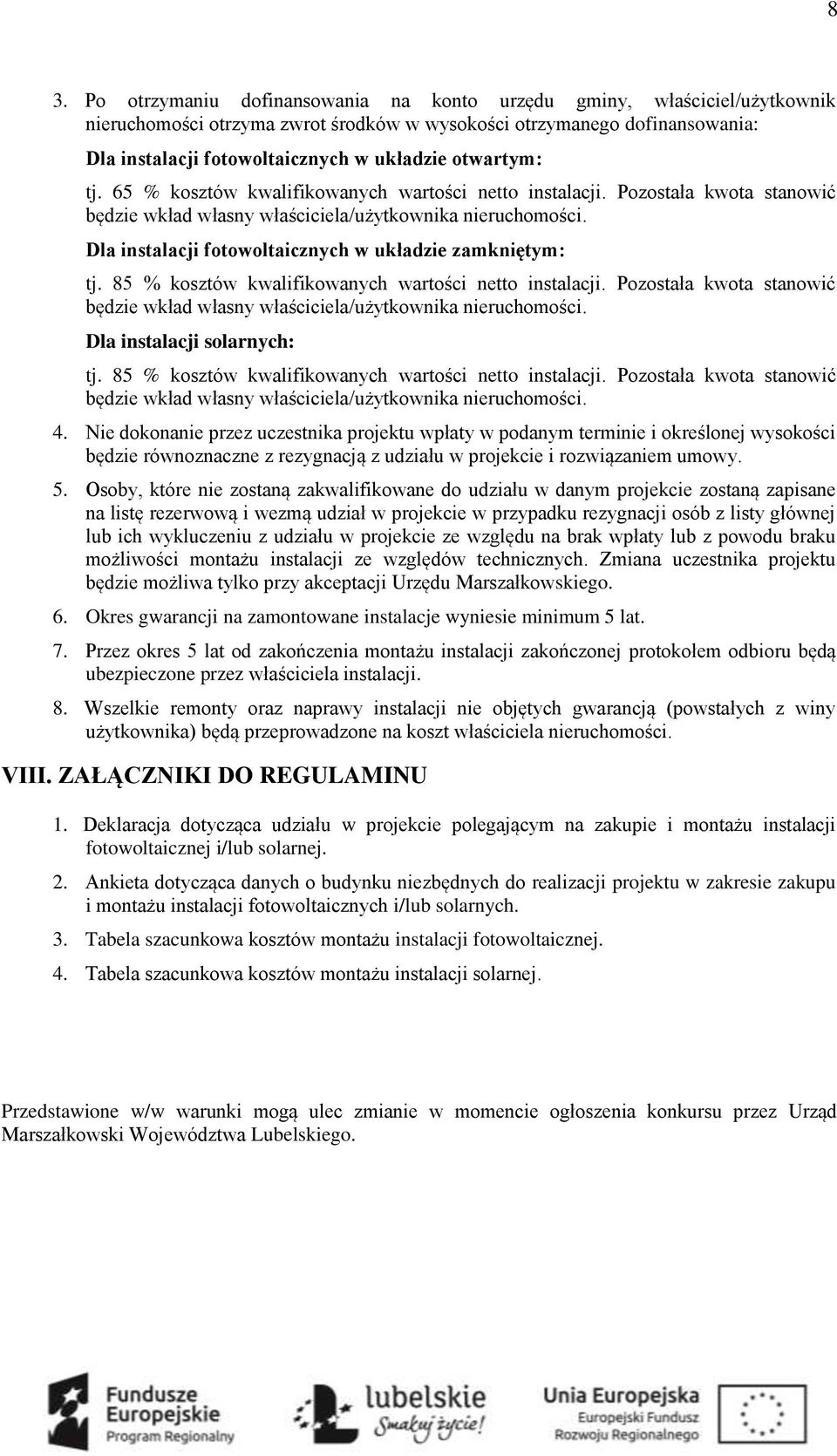 Dla instalacji fotowoltaicznych w układzie zamkniętym: tj. 85 % kosztów kwalifikowanych wartości netto instalacji. Pozostała kwota stanowić będzie wkład własny właściciela/użytkownika nieruchomości.