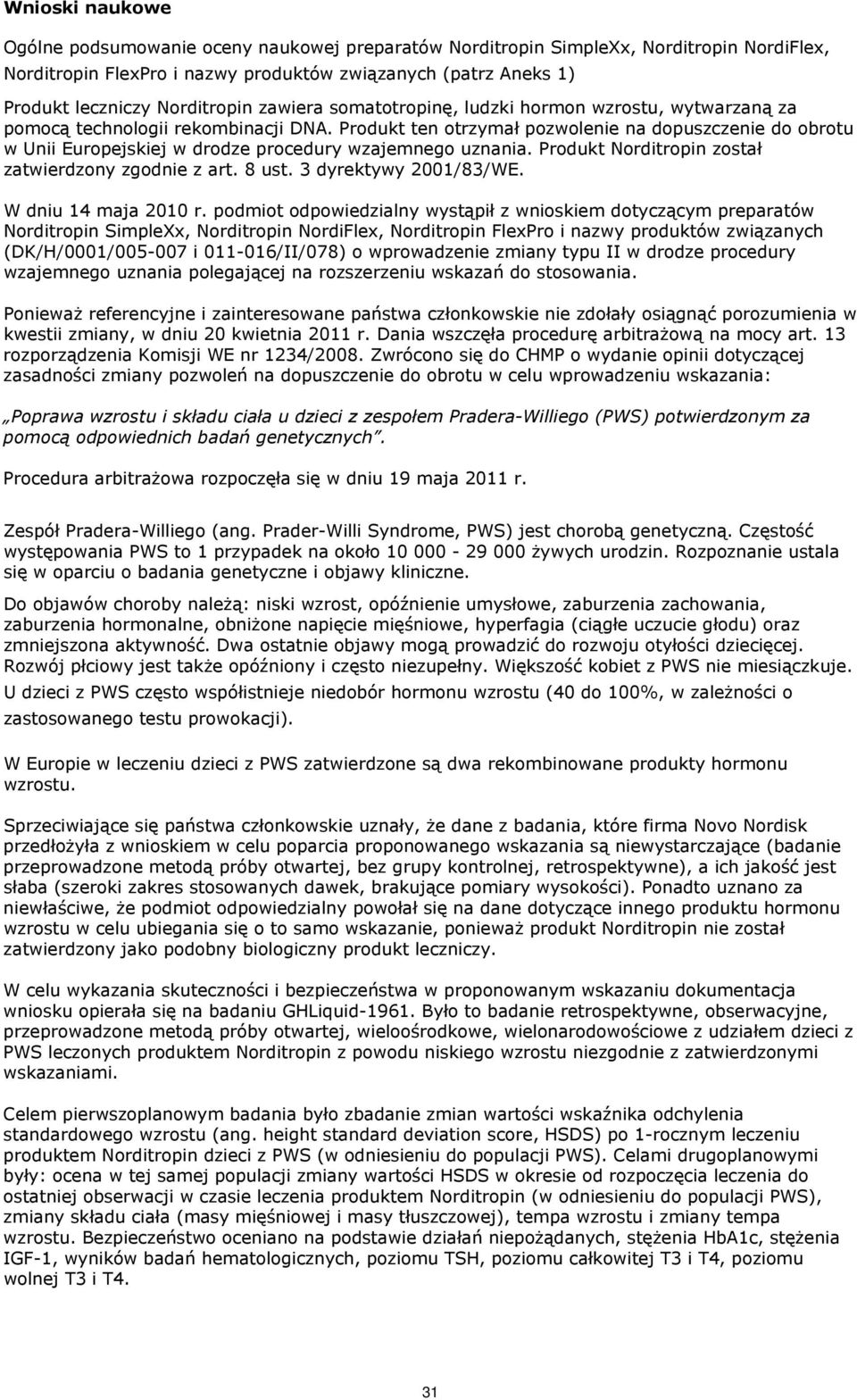 Produkt ten otrzymał pozwolenie na dopuszczenie do obrotu w Unii Europejskiej w drodze procedury wzajemnego uznania. Produkt Norditropin został zatwierdzony zgodnie z art. 8 ust.