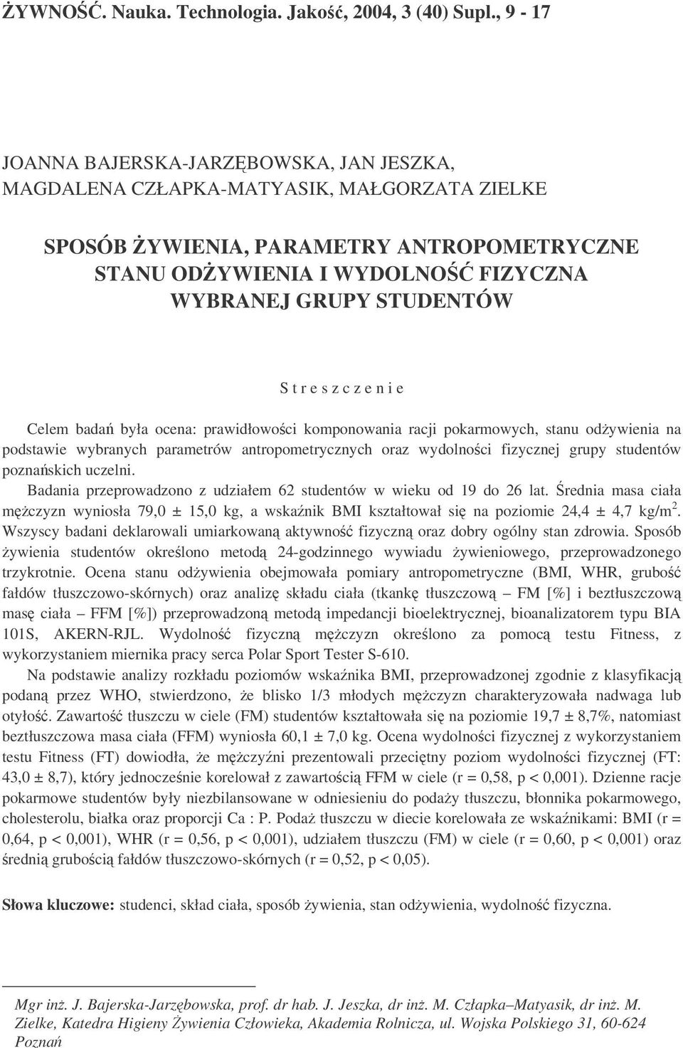 r e s z c z e n i e Celem bada była ocena: prawidłowoci komponowania racji pokarmowych, stanu odywienia na podstawie wybranych parametrów antropometrycznych oraz wydolnoci fizycznej grupy studentów