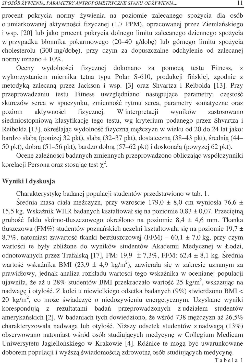 [20] lub jako procent pokrycia dolnego limitu zalecanego dziennego spoycia w przypadku błonnika pokarmowego (20 40 g/dob) lub górnego limitu spoycia cholesterolu (300 mg/dob), przy czym za