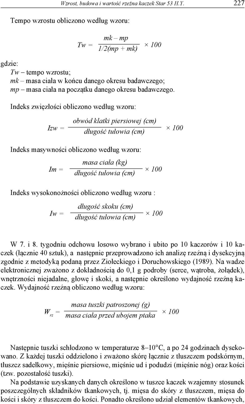 Indeks zwięzłości obliczono według wzoru: Izw = obwód klatki piersiowej (cm) długość tułowia (cm) 100 Indeks masywności obliczono według wzoru: Im = masa ciała (kg) długość tułowia (cm) 100 Indeks