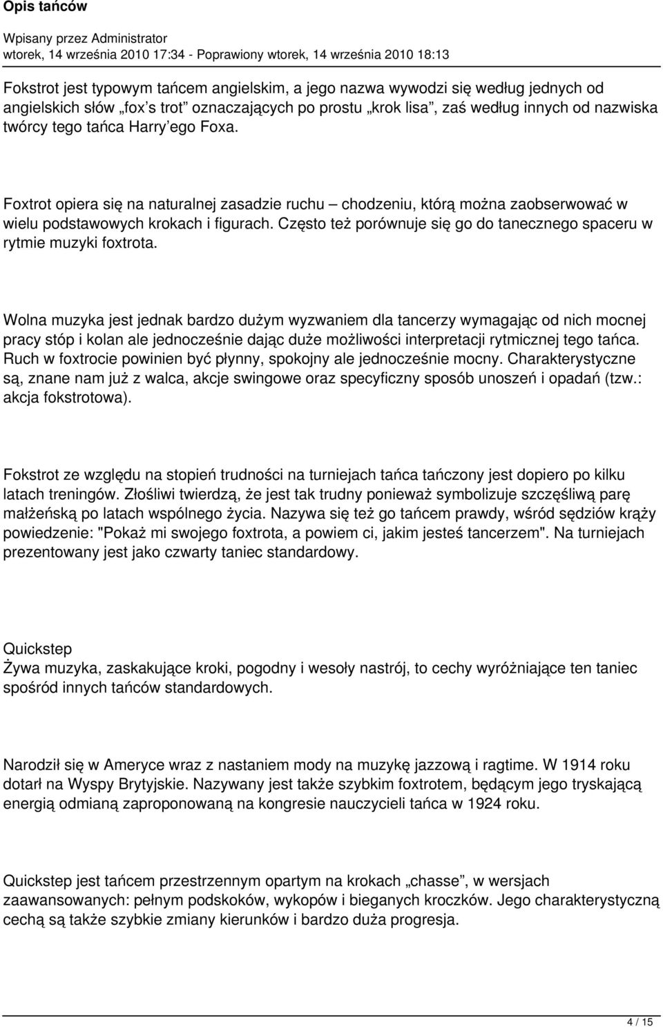 Często też porównuje się go do tanecznego spaceru w rytmie muzyki foxtrota.