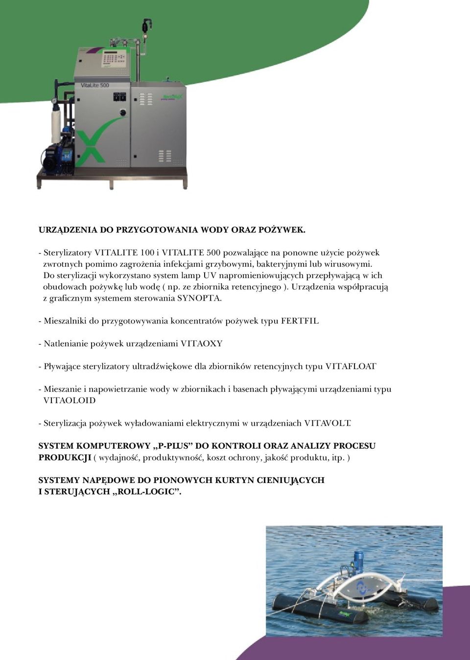Do sterylizacji wykorzystano system lamp UV napromieniowuj¹cych przep³ywaj¹c¹ w ich obudowach po ywkê lub wodê ( np. ze zbiornika retencyjnego ).