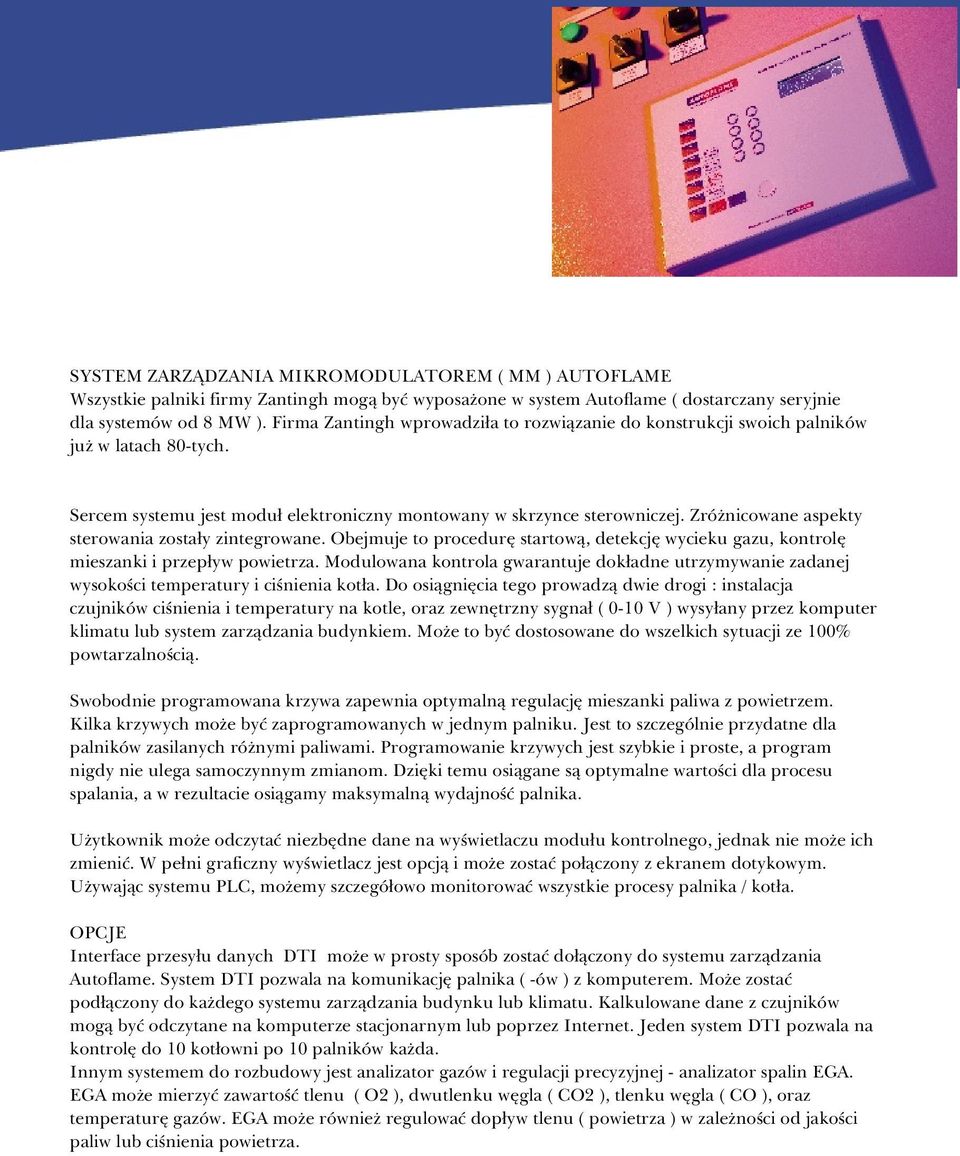 Zró nicowane aspekty sterowania zosta³y zintegrowane. Obejmuje to procedurê startow¹, detekcjê wycieku gazu, kontrolê mieszanki i przep³yw powietrza.