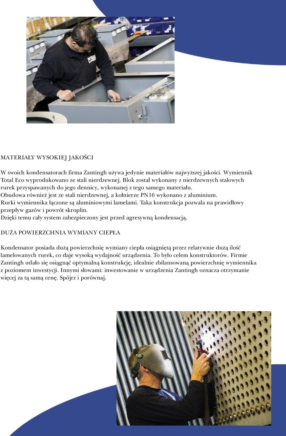Rurki wymiennika ³¹czone s¹ aluminiowymi lamelami. Taka konstrukcja pozwala na prawid³owy przep³yw gazów i powrót skroplin. Dziêki temu ca³y system zabezpieczony jest przed agresywn¹ kondensacj¹.