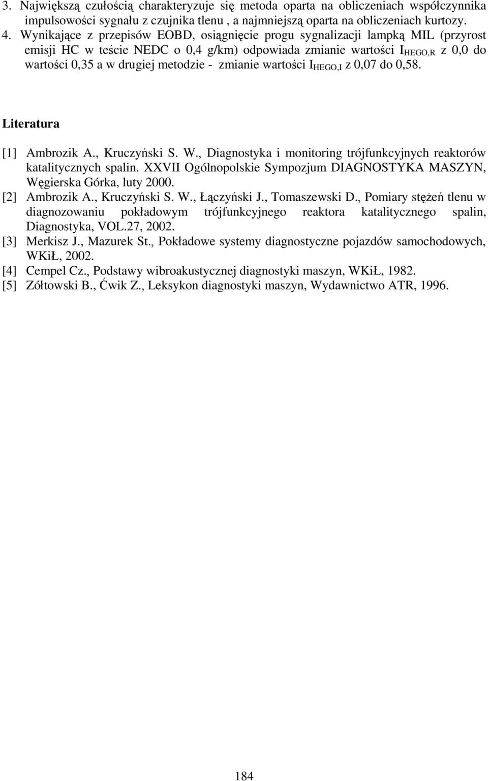wartości I HEGO,I z,7 do,58. Literatura [] Ambrozik A., Kruczyński S. W., Diagnostyka i monitoring trójfunkcyjnych reaktorów katalitycznych spalin.