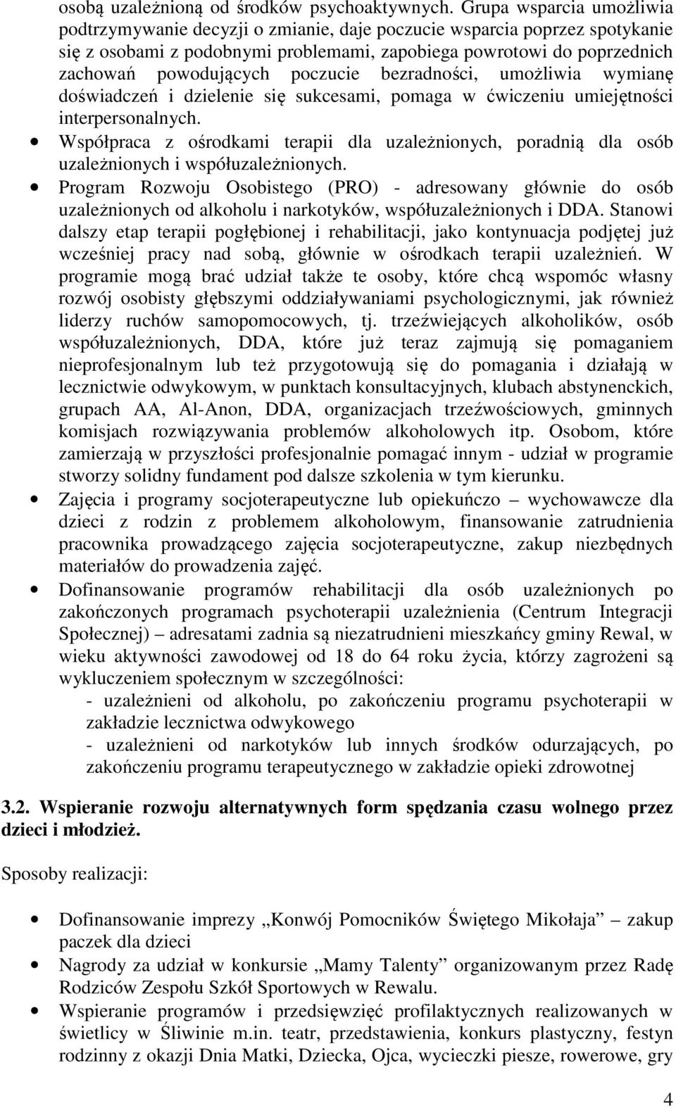 poczucie bezradności, umożliwia wymianę doświadczeń i dzielenie się sukcesami, pomaga w ćwiczeniu umiejętności interpersonalnych.