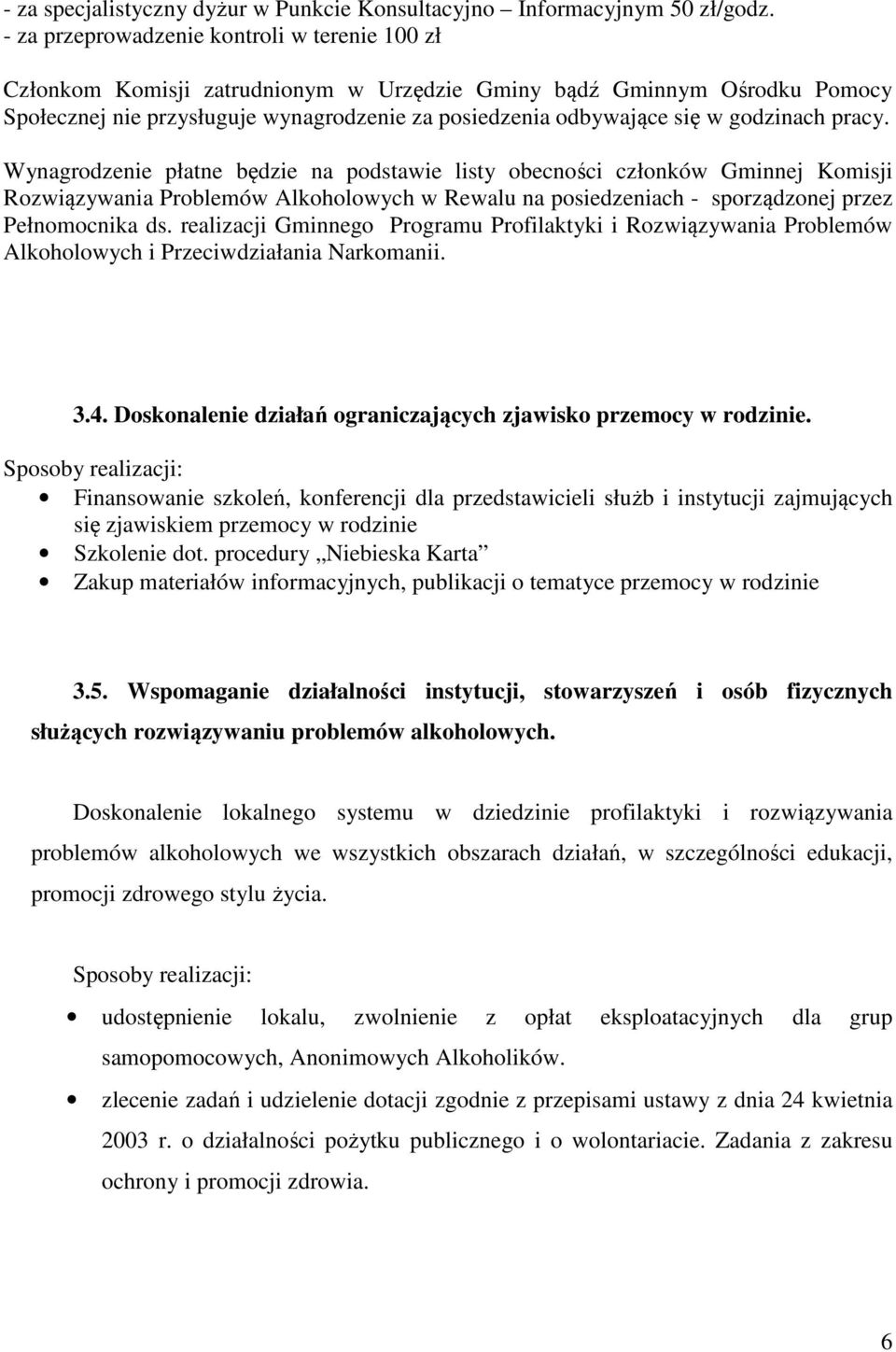 godzinach pracy. Wynagrodzenie płatne będzie na podstawie listy obecności członków Gminnej Komisji Rozwiązywania Problemów Alkoholowych w Rewalu na posiedzeniach - sporządzonej przez Pełnomocnika ds.