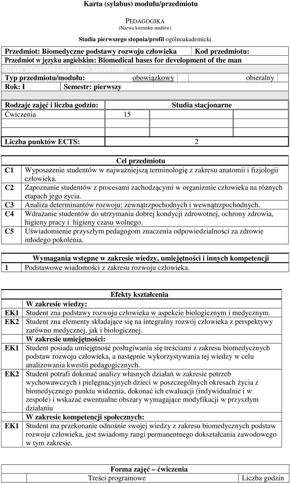 godzin: Ćwiczenia 5 Studia stacjonarne Liczba punktów ECTS: 2 C C2 C3 C4 C5 Cel przedmiotu Wyposażenie studentów w najważniejszą terminologię z zakresu anatomii i fizjologii człowieka.