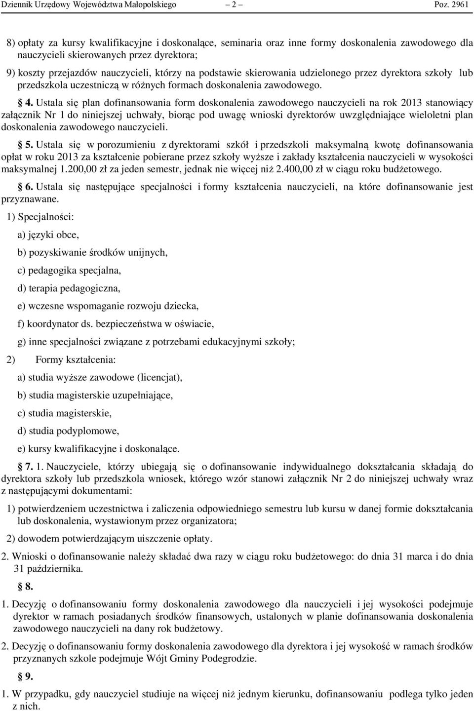 podstawie skierowania udzielonego przez dyrektora szkoły lub przedszkola uczestniczą w różnych formach doskonalenia zawodowego. 4.