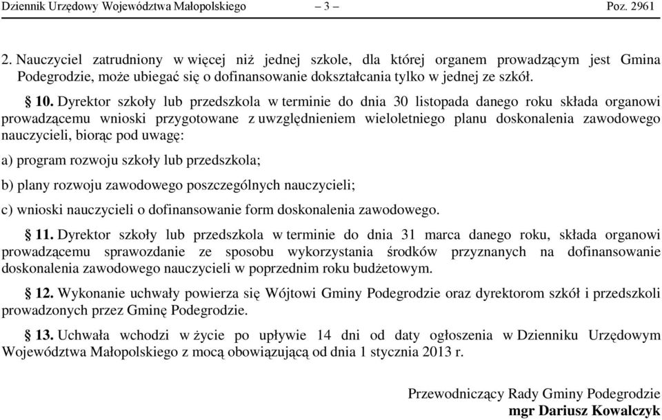 Dyrektor szkoły lub przedszkola w terminie do dnia 30 listopada danego roku składa organowi prowadzącemu wnioski przygotowane z uwzględnieniem wieloletniego planu doskonalenia zawodowego nauczycieli,