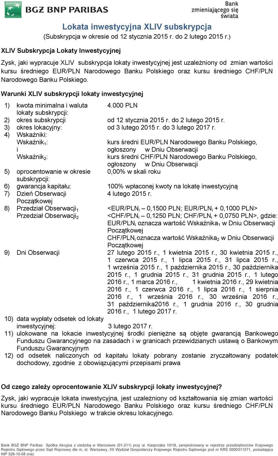 średniego CHF/PLN Narodowego Banku Polskiego. Warunki XLIV subskrypcji lokaty inwestycyjnej 1) kwota minimalna i waluta 4.000 PLN lokaty subskrypcji: 2) okres subskrypcji od 12 stycznia 2015 r.