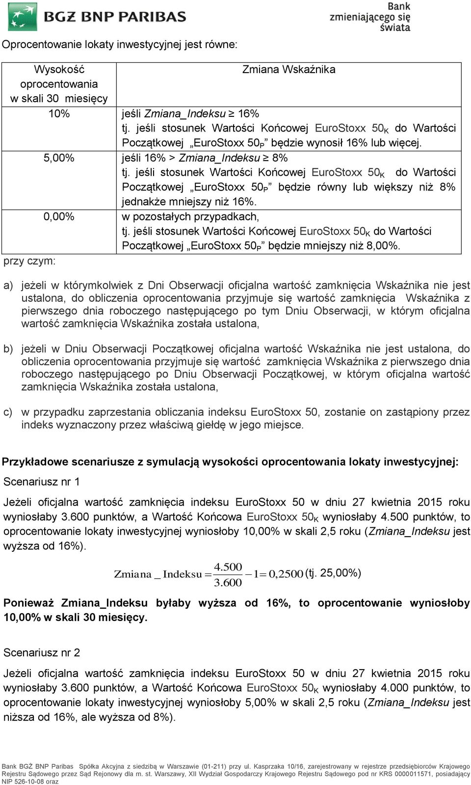 jeśli stosunek Wartości Końcowej EuroStoxx 50 K do Wartości Początkowej EuroStoxx 50 P będzie równy lub większy niż 8% jednakże mniejszy niż 16%. 0,00% w pozostałych przypadkach, tj.