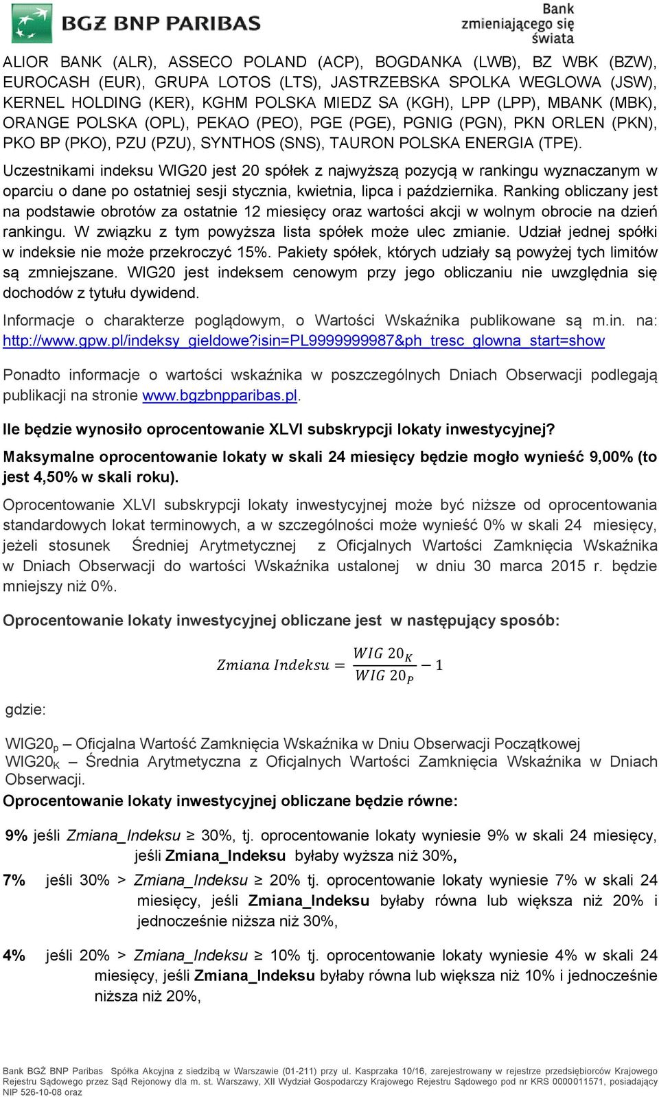 Uczestnikami indeksu WIG20 jest 20 spółek z najwyższą pozycją w rankingu wyznaczanym w oparciu o dane po ostatniej sesji stycznia, kwietnia, lipca i października.