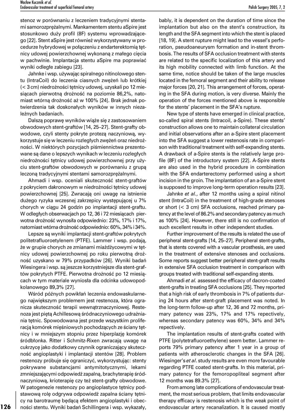 Stent aspire jest również wykorzystywany w procedurze hybrydowej w połączeniu z endarterektomią tętnicy udowej powierzchownej wykonaną z małego cięcia w pachwinie.