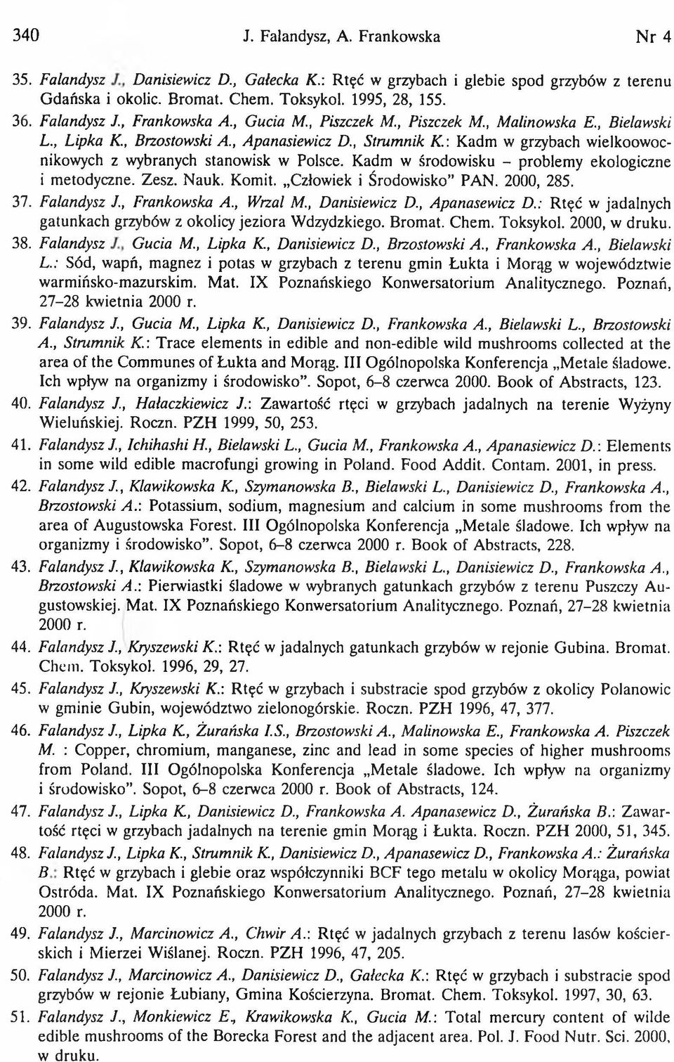 , Strumnik K : Kadm w grzybach wielkoowocnikowych z wybranych stanowisk w Polsce. Kadm w środowisku - problemy ekologiczne i metodyczne. Zesz. Nauk. Komit. Człowiek i Środowisko PAN. 2000, 285. 37.