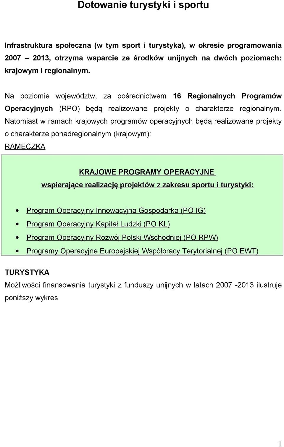 Natomiast w ramach krajowych programów operacyjnych będą realizowane projekty o charakterze ponadregionalnym (krajowym): RAMECZKA KRAJOWE PROGRAMY OPERACYJNE wspierające realizację projektów z