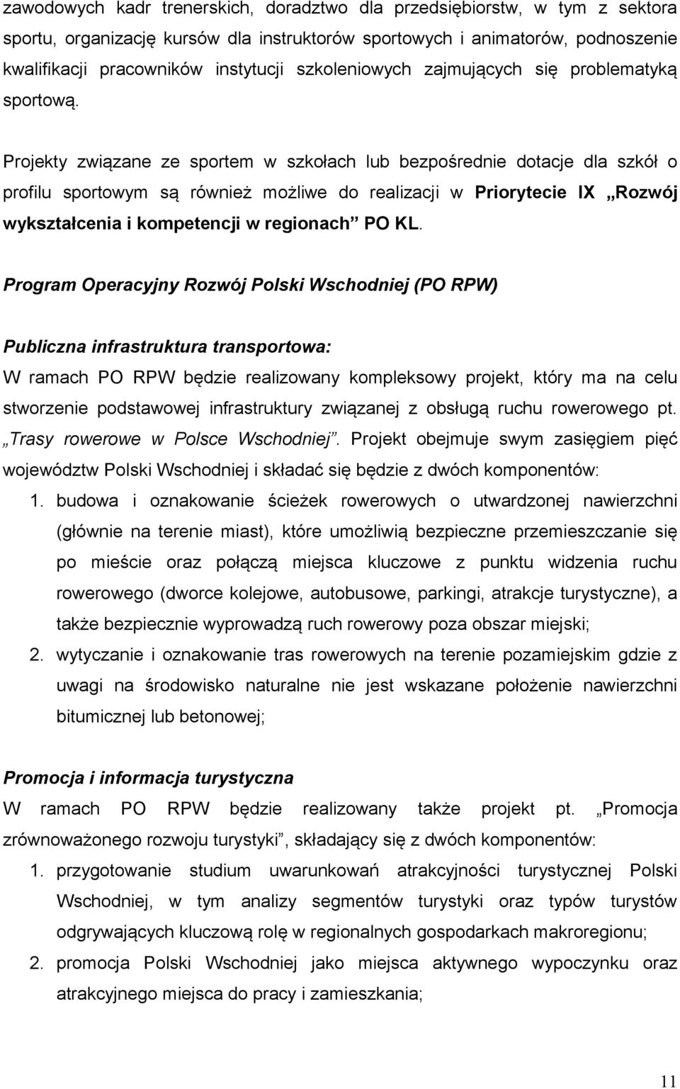 Projekty związane ze sportem w szkołach lub bezpośrednie dotacje dla szkół o profilu sportowym są również możliwe do realizacji w Priorytecie IX Rozwój wykształcenia i kompetencji w regionach PO KL.