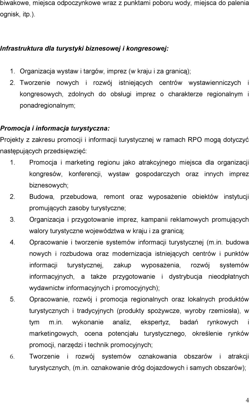 Tworzenie nowych i rozwój istniejących centrów wystawienniczych i kongresowych, zdolnych do obsługi imprez o charakterze regionalnym i ponadregionalnym; Promocja i informacja turystyczna: Projekty z