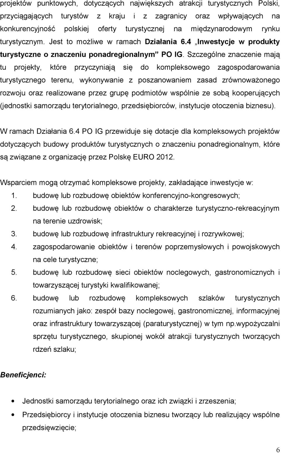 Szczególne znaczenie mają tu projekty, które przyczyniają się do kompleksowego zagospodarowania turystycznego terenu, wykonywanie z poszanowaniem zasad zrównoważonego rozwoju oraz realizowane przez