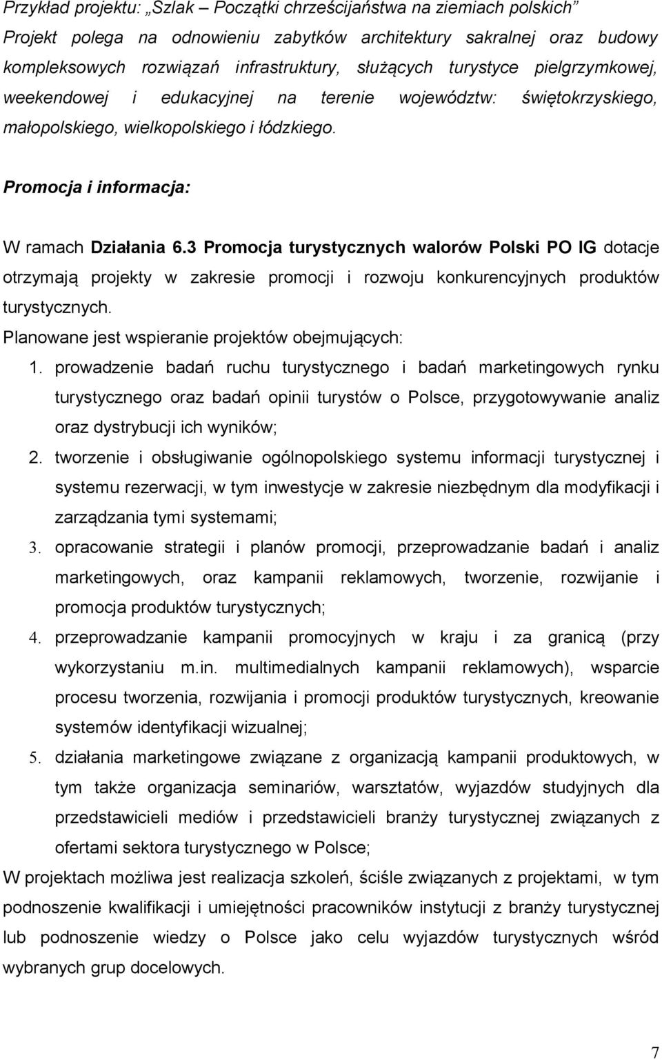 3 Promocja turystycznych walorów Polski PO IG dotacje otrzymają projekty w zakresie promocji i rozwoju konkurencyjnych produktów turystycznych. Planowane jest wspieranie projektów obejmujących: 1.