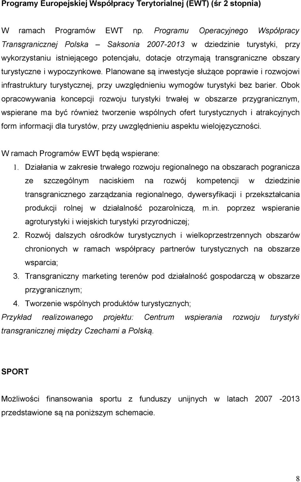wypoczynkowe. Planowane są inwestycje służące poprawie i rozwojowi infrastruktury turystycznej, przy uwzględnieniu wymogów turystyki bez barier.