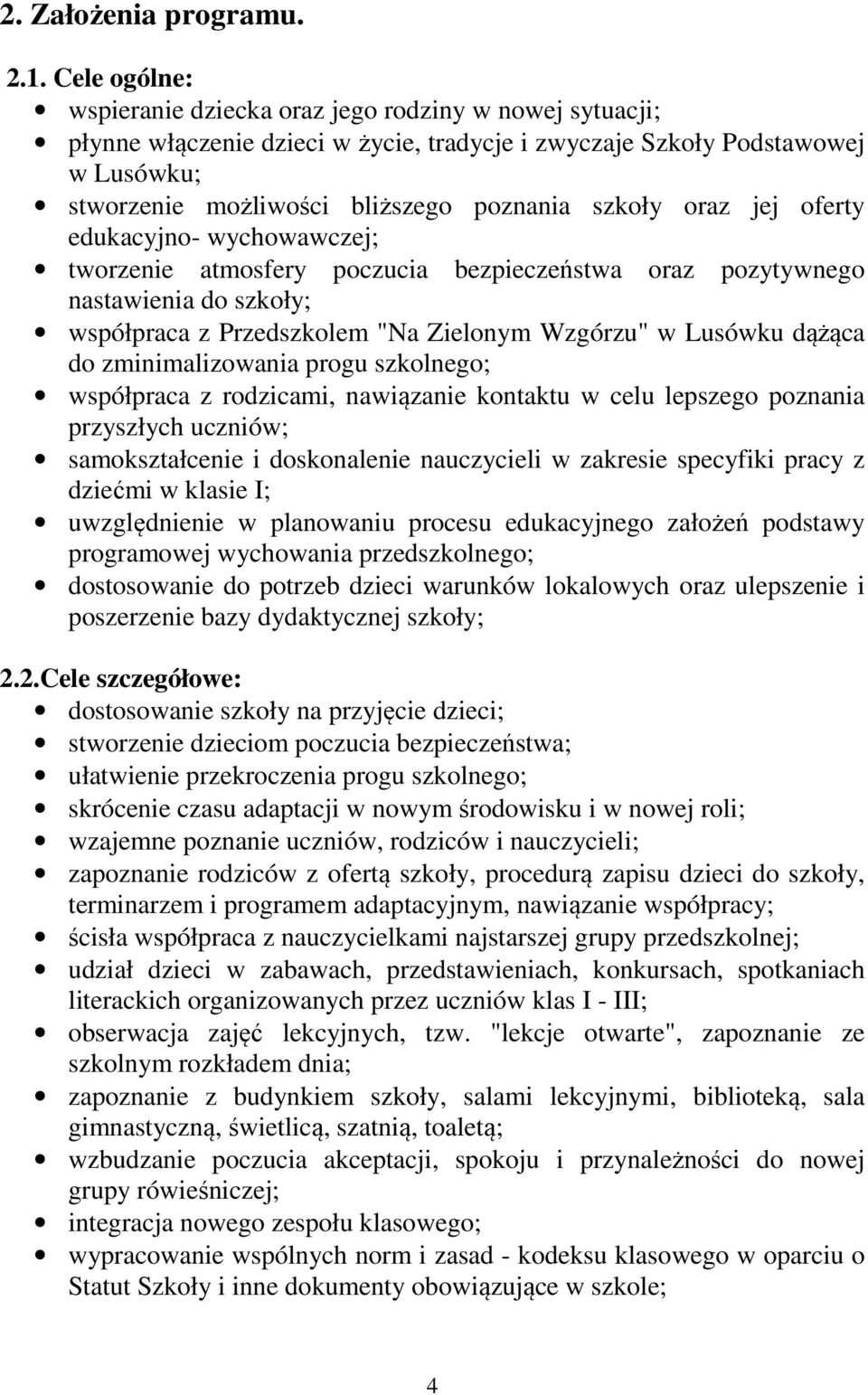 oraz jej oferty edukacyjno- wychowawczej; tworzenie atmosfery poczucia bezpieczeństwa oraz pozytywnego nastawienia do szkoły; współpraca z Przedszkolem "Na Zielonym Wzgórzu" w Lusówku dążąca do