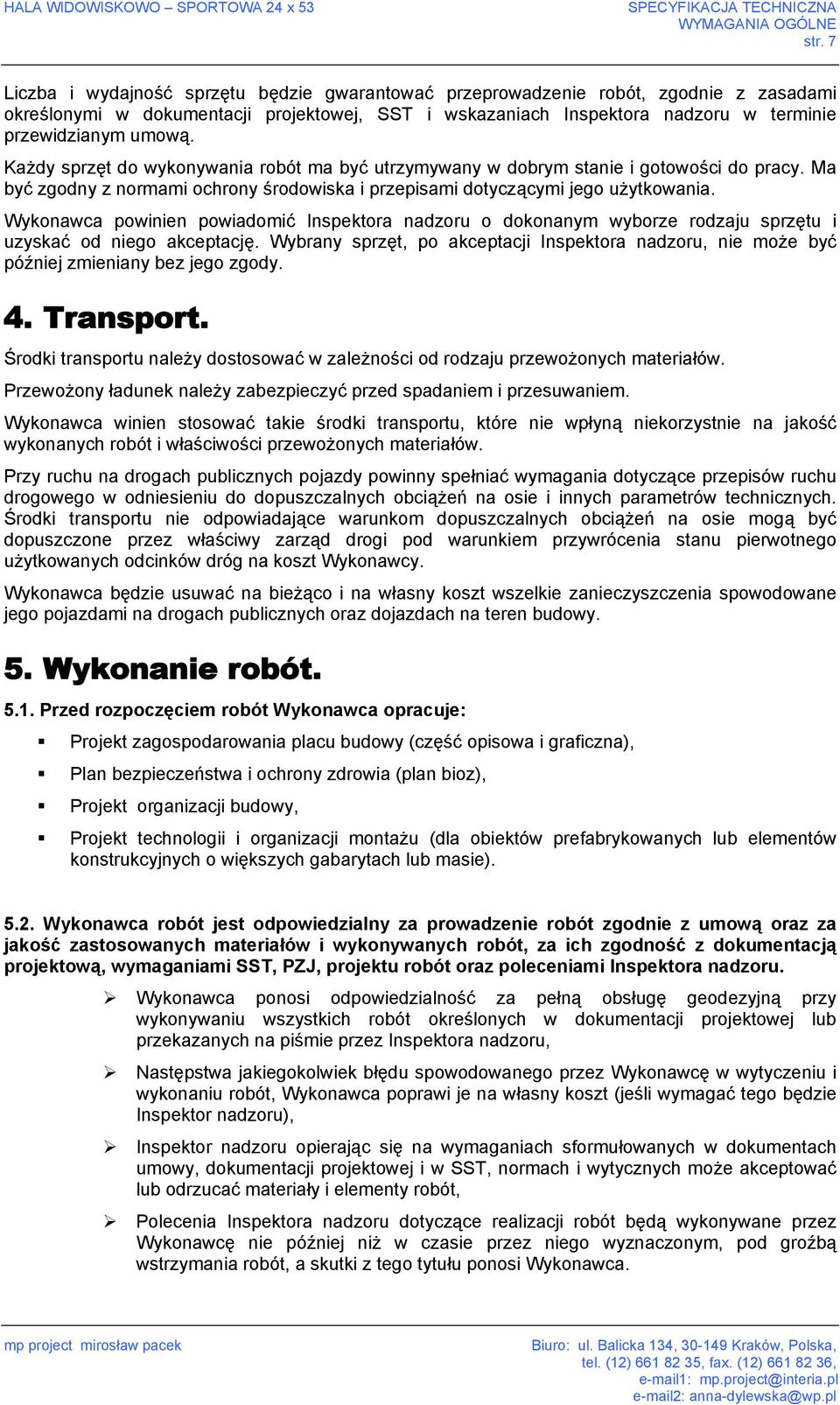 Każdy sprzęt do wykonywania robót ma być utrzymywany w dobrym stanie i gotowości do pracy. Ma być zgodny z normami ochrony środowiska i przepisami dotyczącymi jego użytkowania.