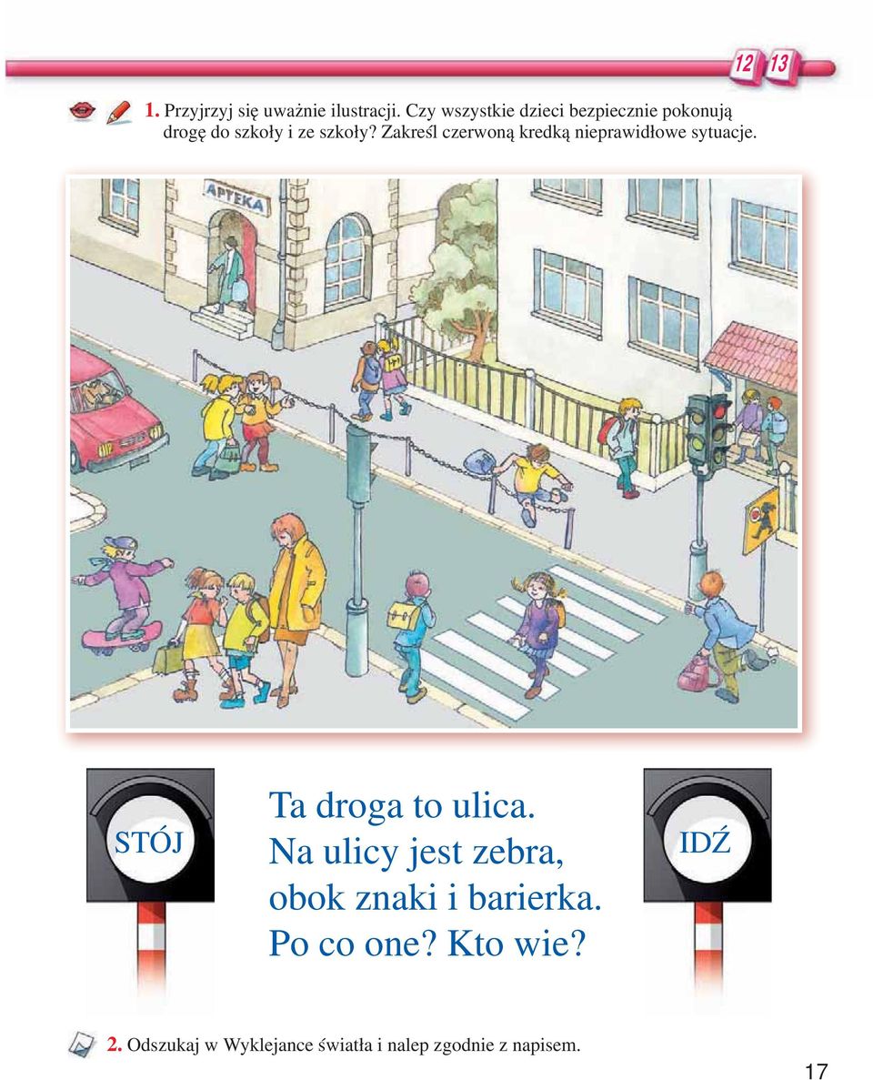 Zakreśl czerwoną kredką nieprawidłowe sytuacje. 12 13 STÓJ Ta droga to ulica.