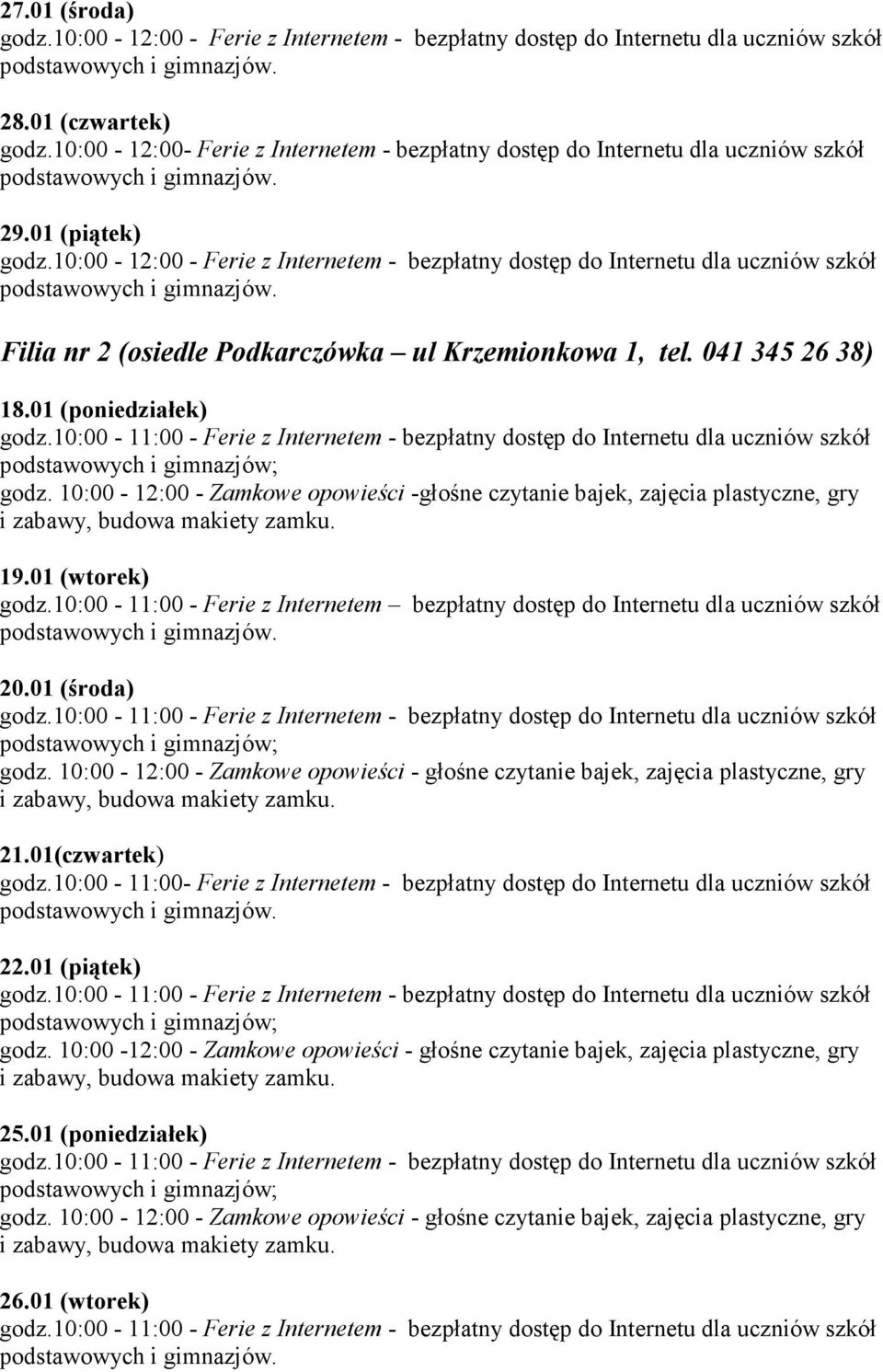 10:00-11:00 - Ferie z Internetem bezpłatny dostęp do Internetu dla uczniów szkół godz. 10:00-12:00 - Zamkowe opowieści - głośne czytanie bajek, zajęcia plastyczne, gry 21.