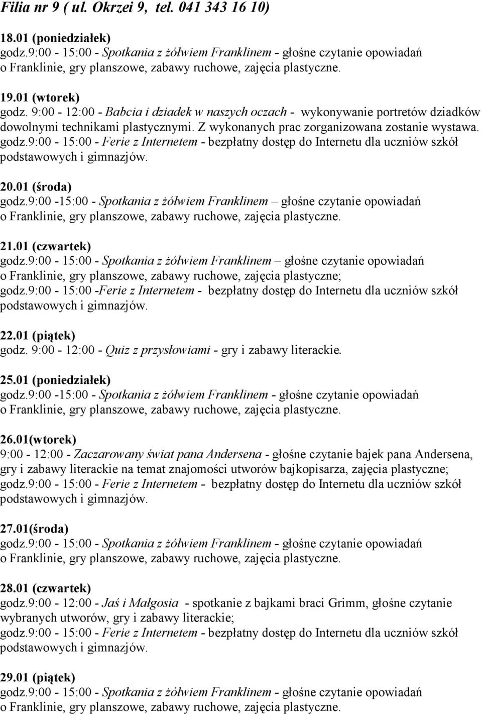 9:00-15:00 - Spotkania z Ŝółwiem Franklinem głośne czytanie opowiadań o Franklinie, gry planszowe, zabawy ruchowe, zajęcia plastyczne. godz.