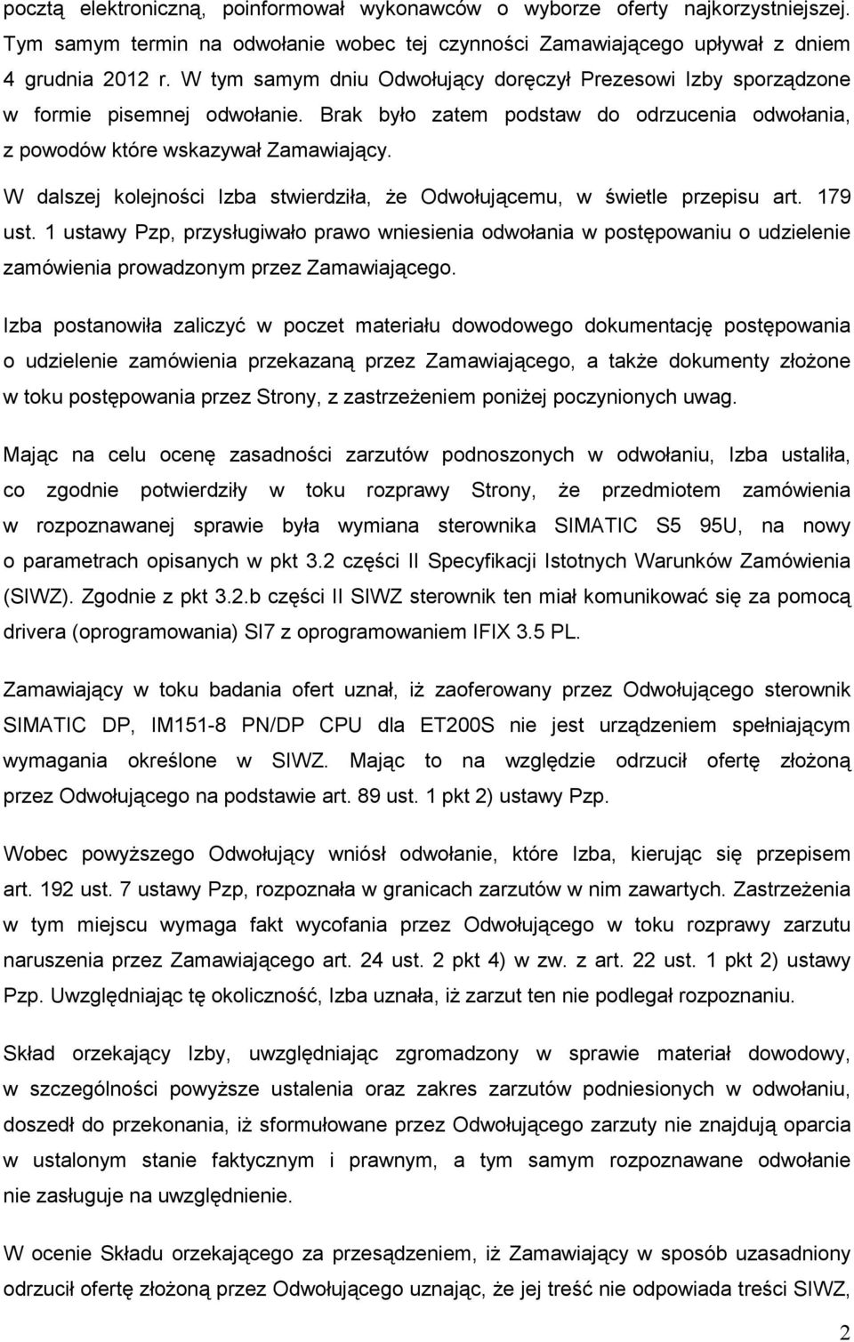 W dalszej kolejności Izba stwierdziła, Ŝe Odwołującemu, w świetle przepisu art. 179 ust.