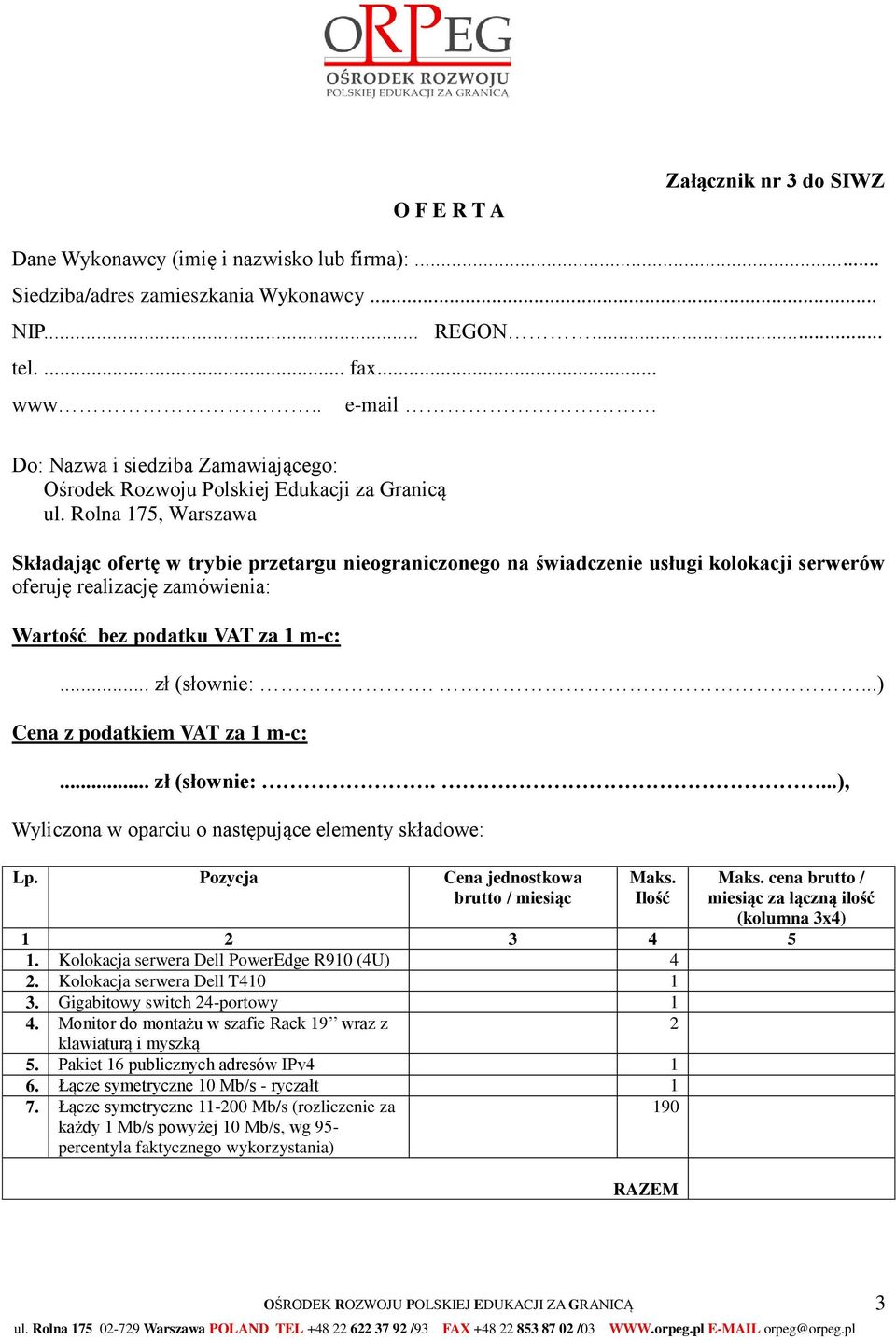Rolna 175, Warszawa Składając ofertę w trybie przetargu nieograniczonego na świadczenie usługi kolokacji serwerów oferuję realizację zamówienia: Wartość bez podatku VAT za 1 m-c:... zł (słownie:.