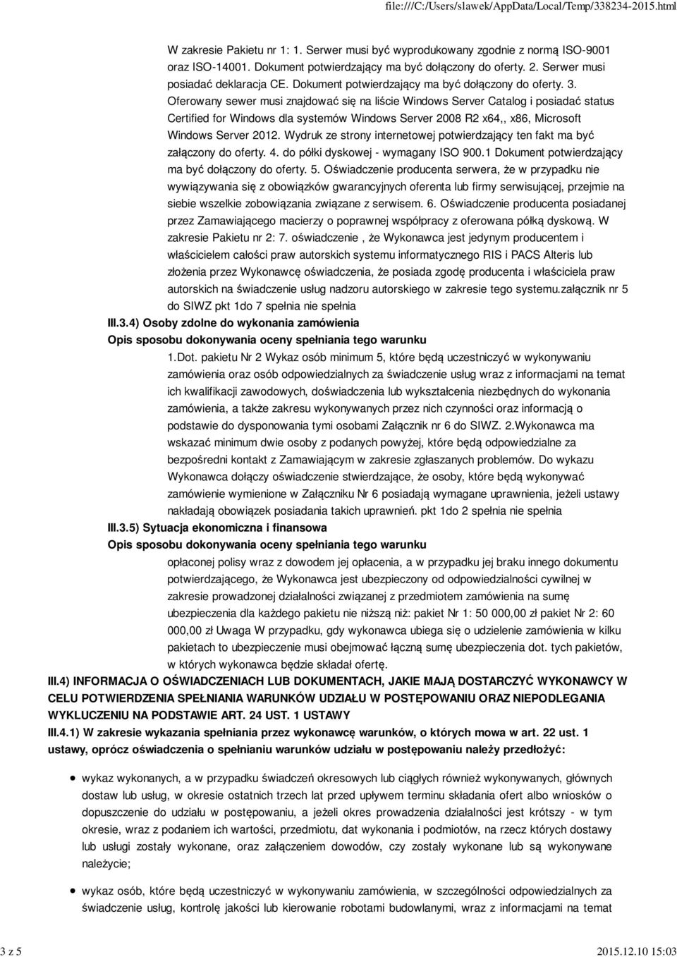 Oferowany sewer musi znajdować się na liście Windows Server Catalog i posiadać status Certified for Windows dla systemów Windows Server 2008 R2 x64,, x86, Microsoft Windows Server 2012.