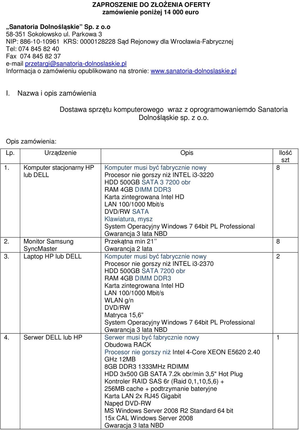 pl Informacja o zamówieniu opublikowano na stronie: www.sanatoria-dolnoslaskie.pl I. Nazwa i opis zamówienia Dostawa sprzętu komputerowego wraz z oprogramowaniemdo Sanatoria Dolnośląskie sp. z o.o. Opis zamówienia: Lp.