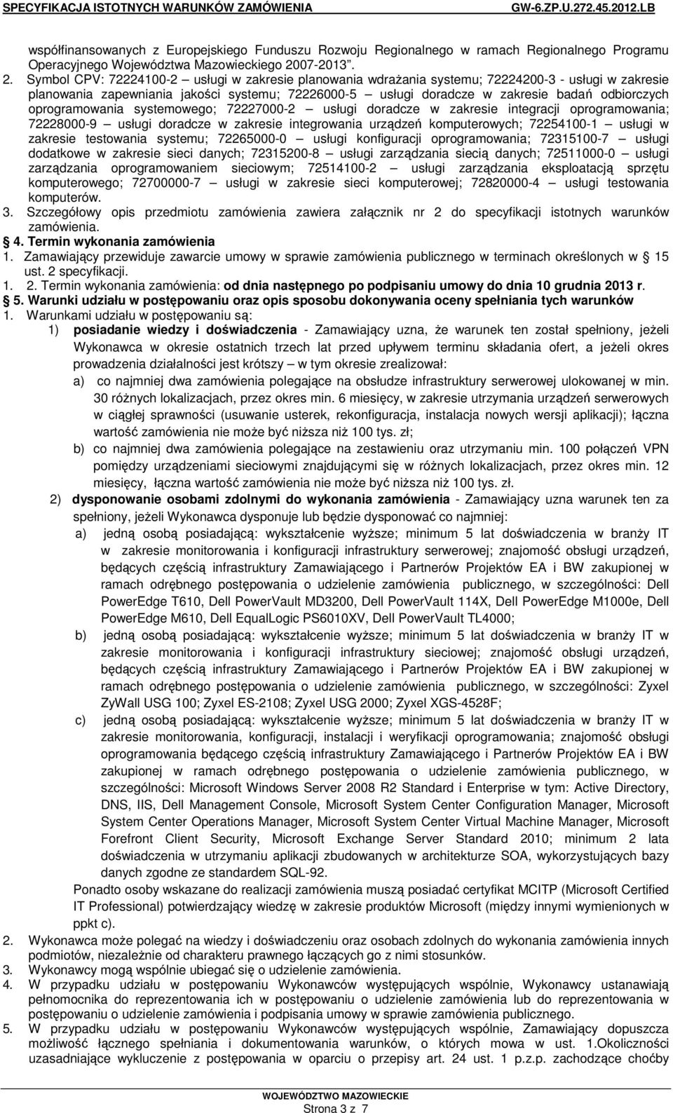 Symbol CPV: 72224100-2 usługi w zakresie planowania wdraŝania systemu; 72224200-3 - usługi w zakresie planowania zapewniania jakości systemu; 72226000-5 usługi doradcze w zakresie badań odbiorczych