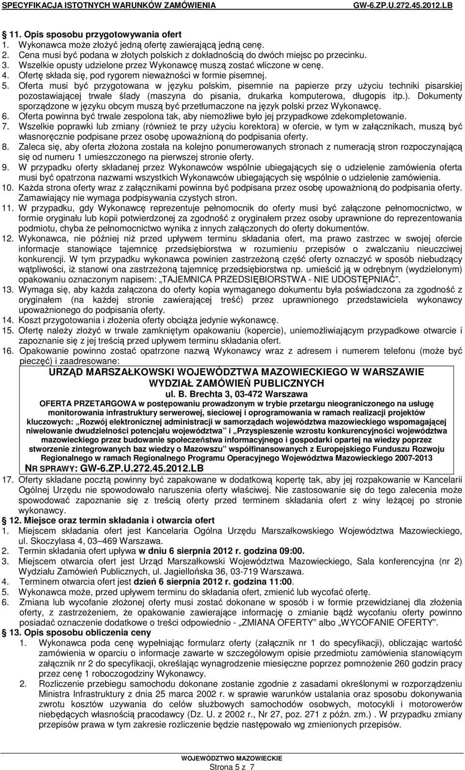 Oferta musi być przygotowana w języku polskim, pisemnie na papierze przy uŝyciu techniki pisarskiej pozostawiającej trwałe ślady (maszyna do pisania, drukarka komputerowa, długopis itp.).