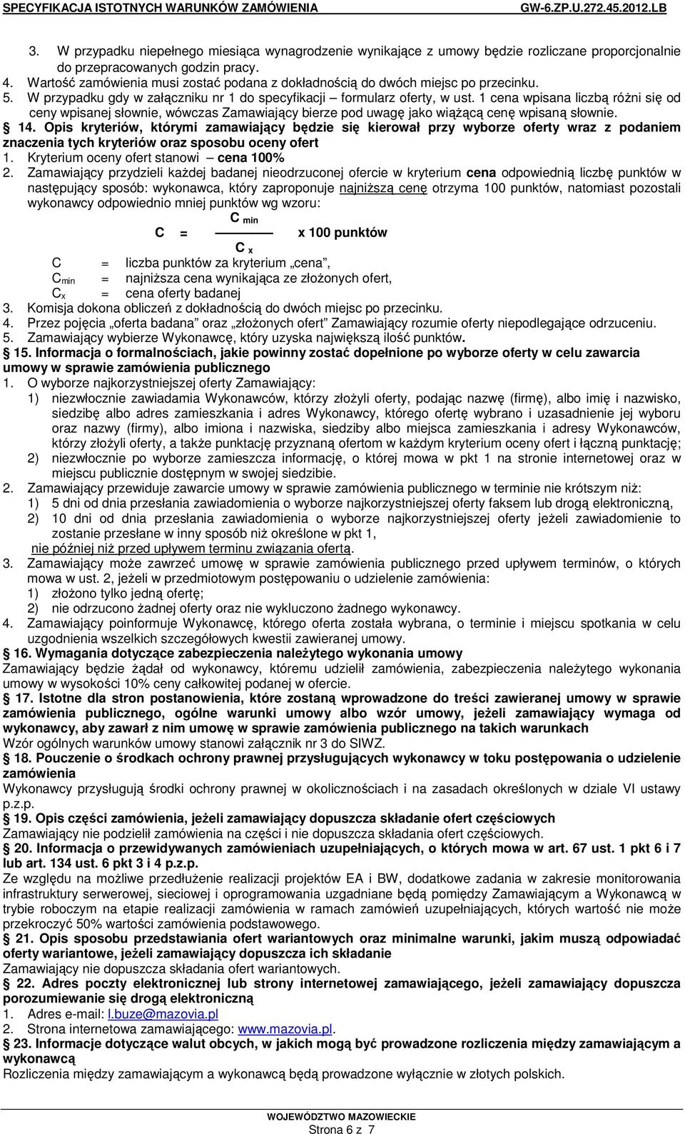 1 cena wpisana liczbą róŝni się od ceny wpisanej słownie, wówczas Zamawiający bierze pod uwagę jako wiąŝącą cenę wpisaną słownie. 14.