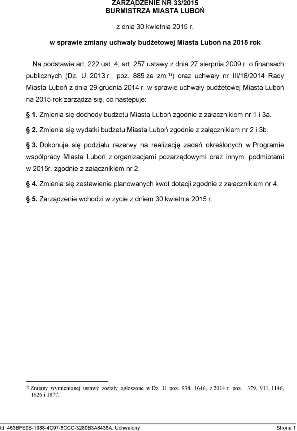 w sprawie uchwały budżetowej Miasta Luboń na 2015 rok zarządza się, co następuje: 1. Zmienia się dochody budżetu Miasta Luboń zgodnie z załącznikiem nr 1 i 3a. 2. Zmienia się wydatki budżetu Miasta Luboń zgodnie z załącznikiem nr 2 i 3b.