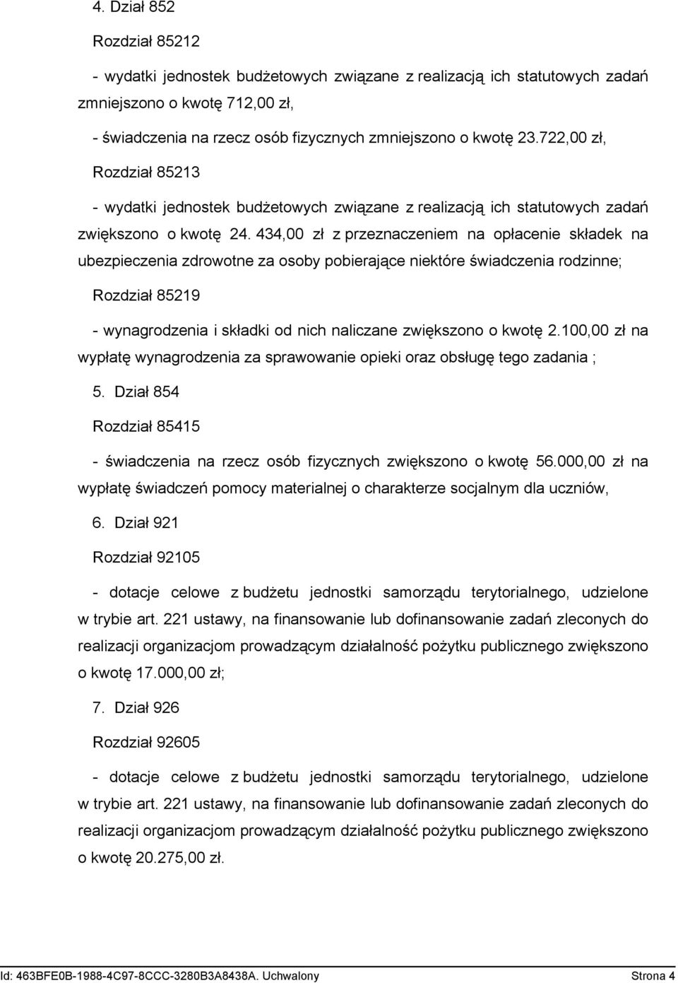 434,00 zł z przeznaczeniem na opłacenie składek na ubezpieczenia zdrowotne za osoby pobierające niektóre świadczenia rodzinne; Rozdział 85219 - wynagrodzenia i składki od nich naliczane zwiększono o