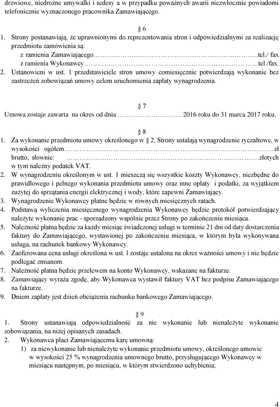 Ustanowieni w ust. 1 przedstawiciele stron umowy comiesięcznie potwierdzają wykonanie bez zastrzeżeń zobowiązań umowy celem uruchomienia zapłaty wynagrodzenia.