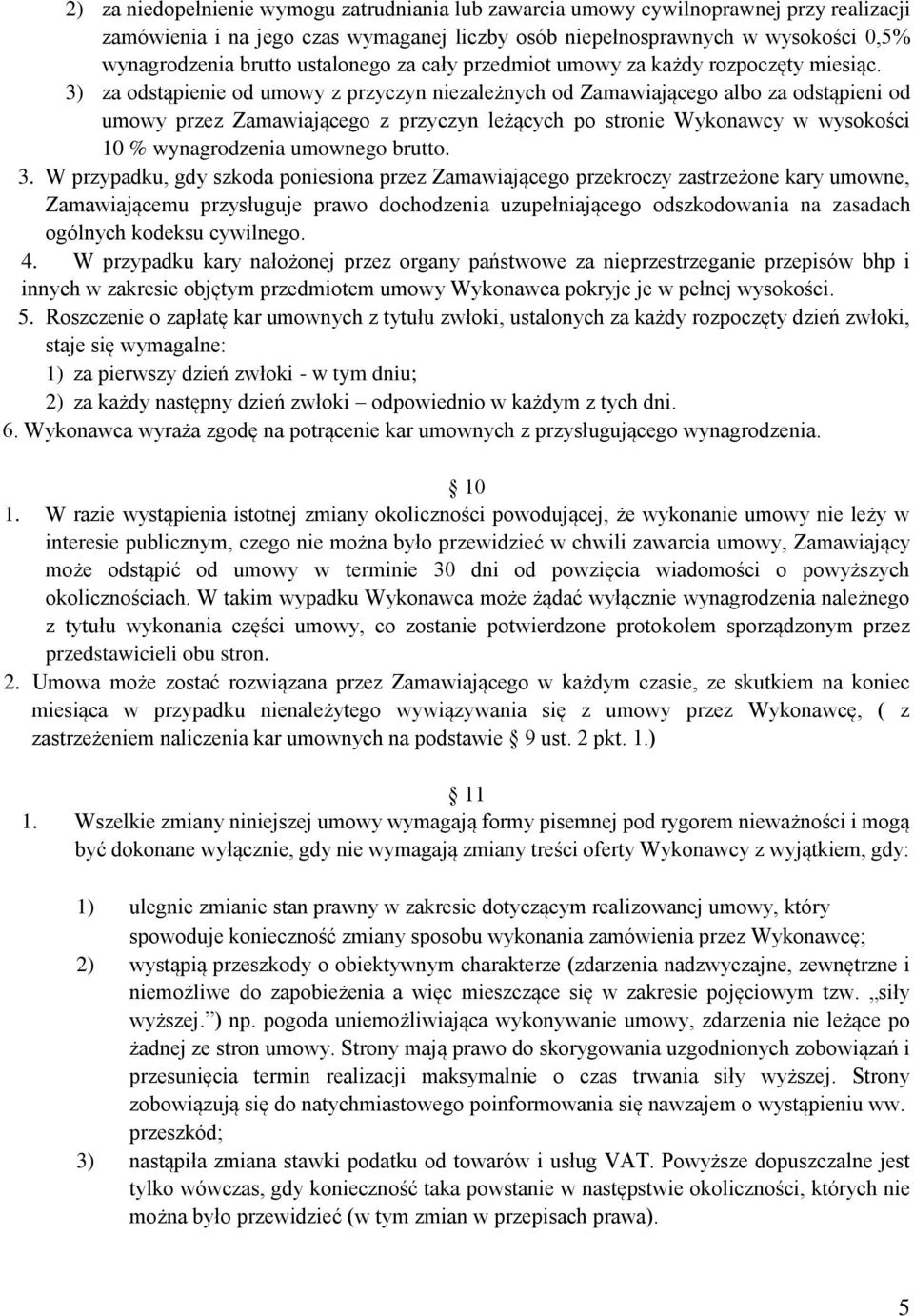 3) za odstąpienie od umowy z przyczyn niezależnych od Zamawiającego albo za odstąpieni od umowy przez Zamawiającego z przyczyn leżących po stronie Wykonawcy w wysokości 10 % wynagrodzenia umownego