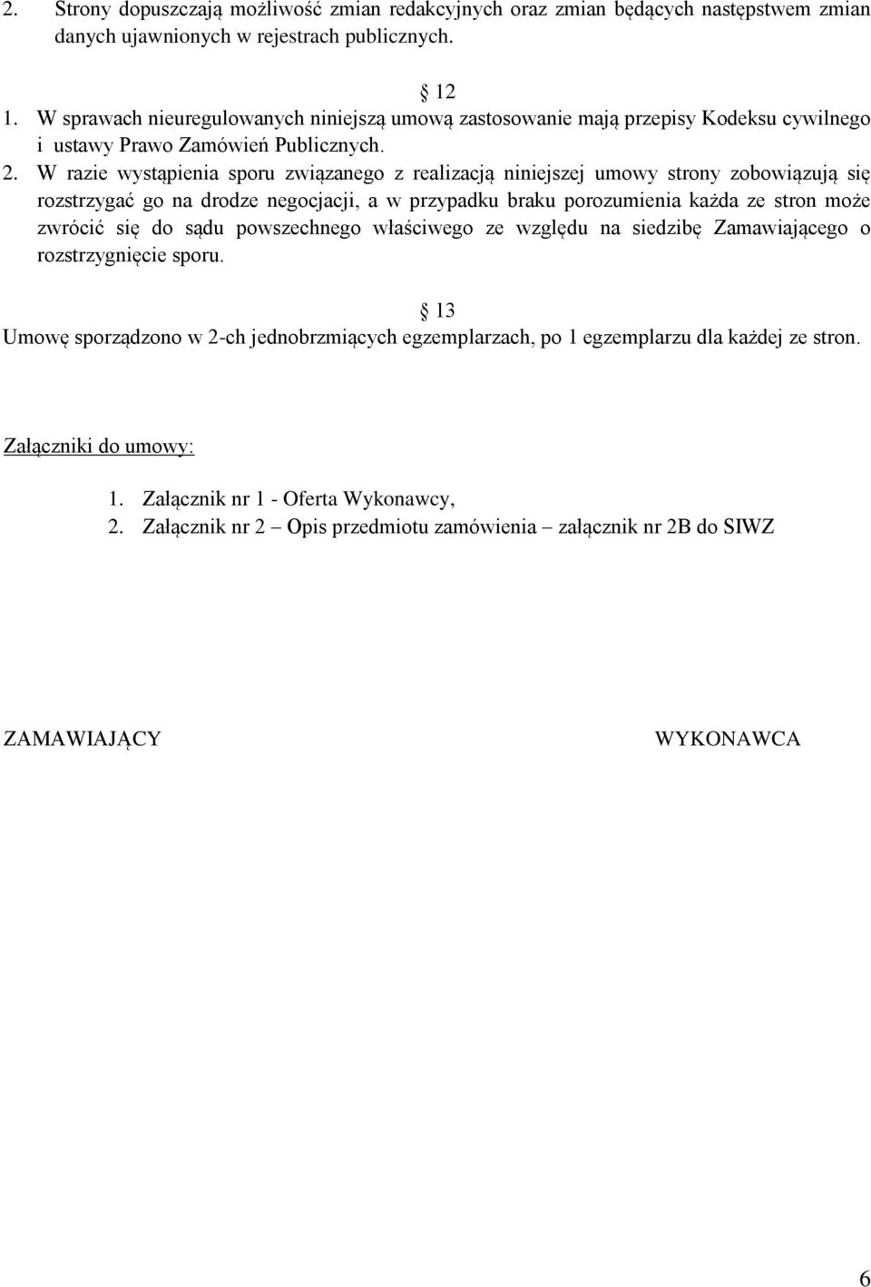 W razie wystąpienia sporu związanego z realizacją niniejszej umowy strony zobowiązują się rozstrzygać go na drodze negocjacji, a w przypadku braku porozumienia każda ze stron może zwrócić się do sądu