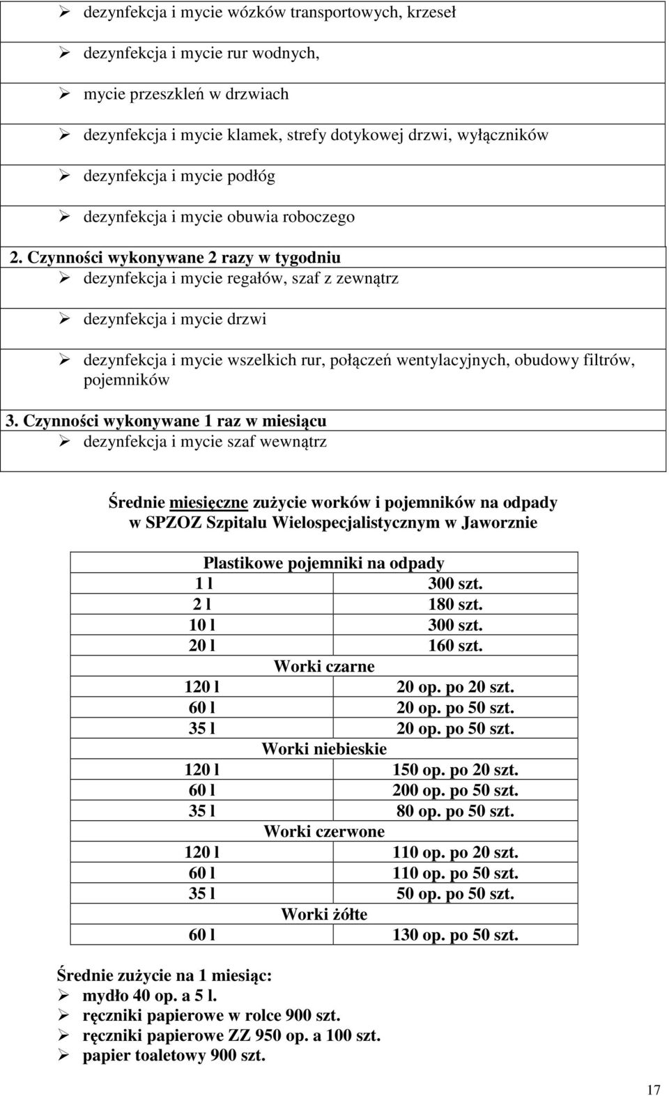 Czynności wykonywane 2 razy w tygodniu dezynfekcja i mycie regałów, szaf z zewnątrz dezynfekcja i mycie drzwi dezynfekcja i mycie wszelkich rur, połączeń wentylacyjnych, obudowy filtrów, pojemników 3.
