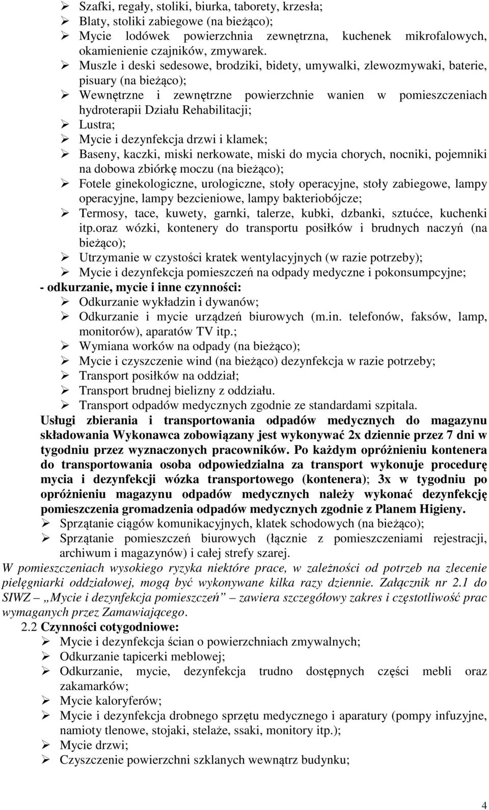 Lustra; Mycie i dezynfekcja drzwi i klamek; Baseny, kaczki, miski nerkowate, miski do mycia chorych, nocniki, pojemniki na dobowa zbiórkę moczu (na bieżąco); Fotele ginekologiczne, urologiczne, stoły