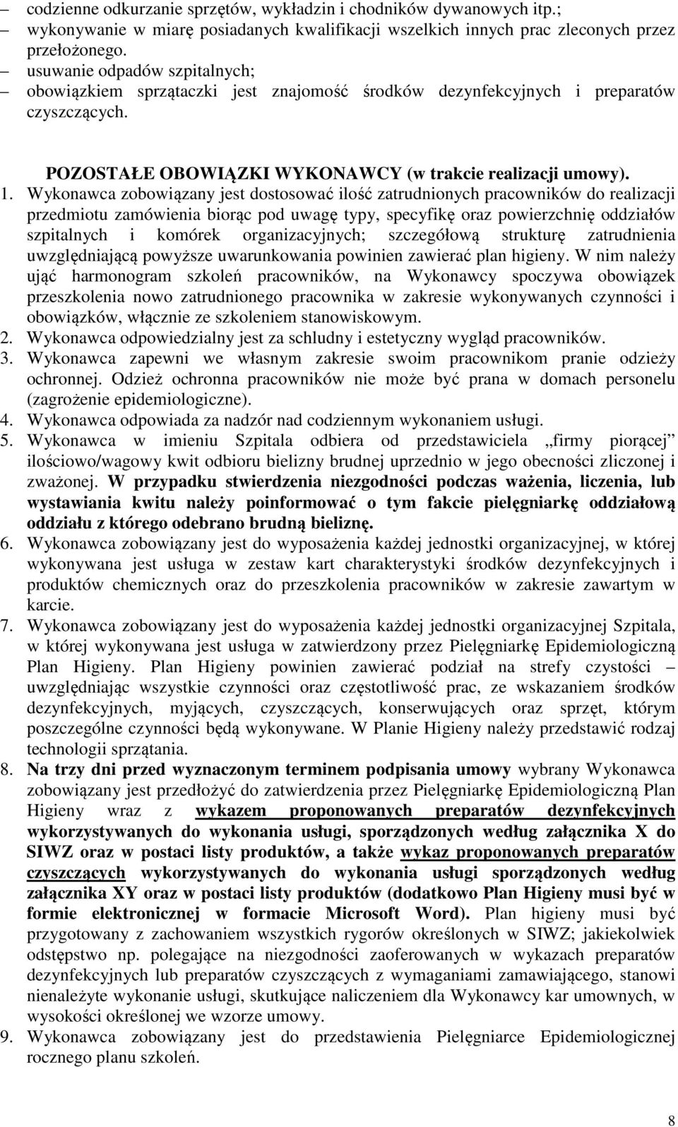Wykonawca zobowiązany jest dostosować ilość zatrudnionych pracowników do realizacji przedmiotu zamówienia biorąc pod uwagę typy, specyfikę oraz powierzchnię oddziałów szpitalnych i komórek