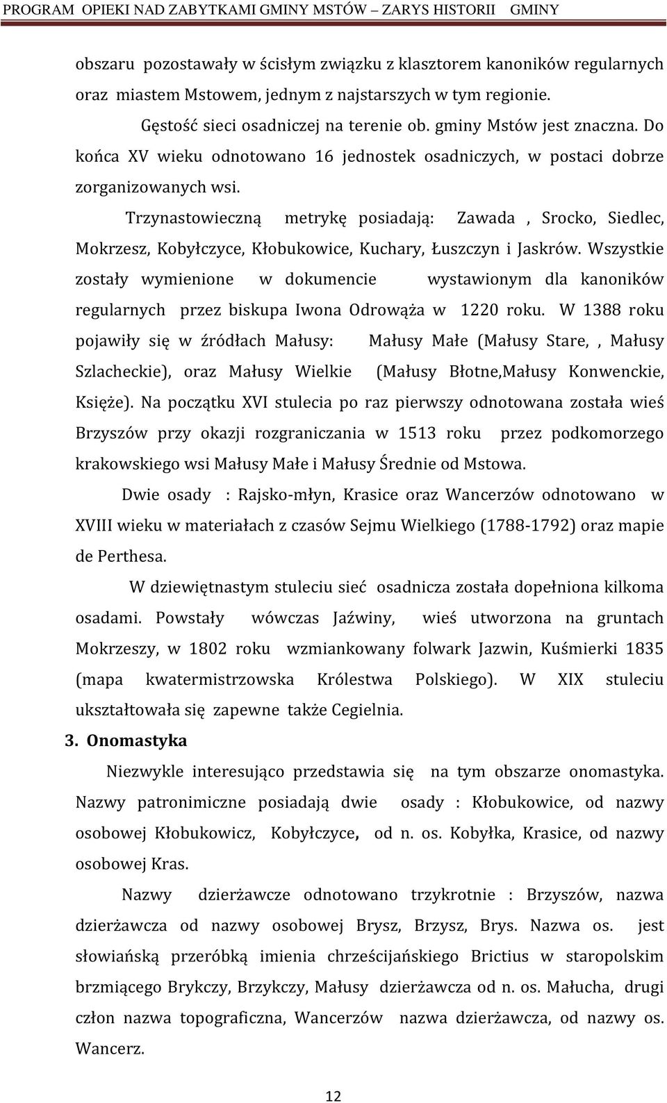 Trzynastowieczną metrykę posiadają: Zawada, Srocko, Siedlec, Mokrzesz, Kobyłczyce, Kłobukowice, Kuchary, Łuszczyn i Jaskrów.