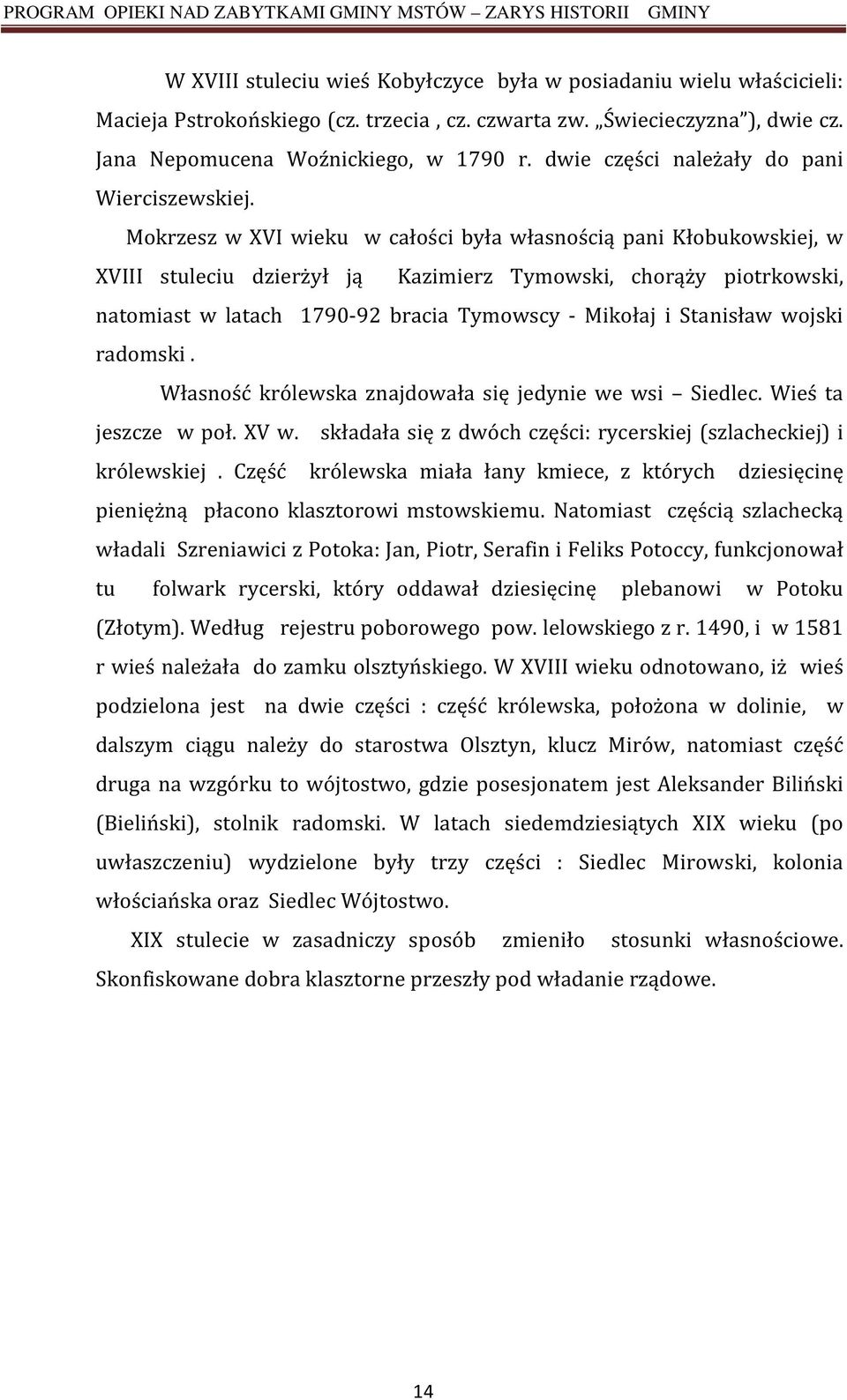 Mokrzesz w XVI wieku w całości była własnością pani Kłobukowskiej, w XVIII stuleciu dzierżył ją Kazimierz Tymowski, chorąży piotrkowski, natomiast w latach 1790-92 bracia Tymowscy - Mikołaj i